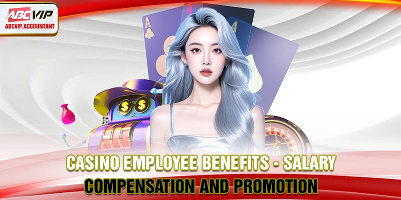 Casino Employee Benefits – Salary, Compensation and Career Growth